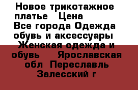 Новое трикотажное  платье › Цена ­ 1 900 - Все города Одежда, обувь и аксессуары » Женская одежда и обувь   . Ярославская обл.,Переславль-Залесский г.